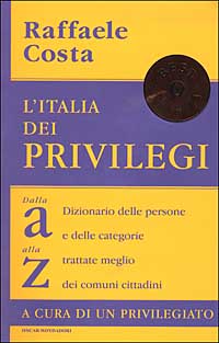 L'Italia dei privilegi. Dalla a alla z dizionario delle persone e delle categorie trattate meglio dei comuni cittadini