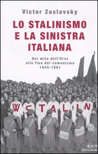 Lo stalinismo e la sinistra italiana. Dal mito dell'Urss alla fine del comunismo. 1945-1991