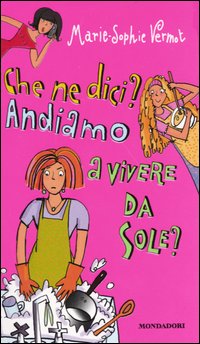 Che ne dici? Andiamo a vivere da sole?