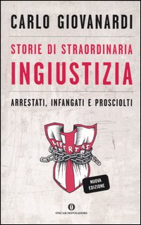 Storie di straordinaria ingiustizia. Arrestati, infangati e prosciolti