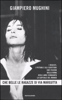 Che belle le ragazze di Via Margutta. I registi, i pittori e gli scrittori che fecero della Roma degli anni Cinquanta la capitale del mondo