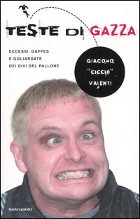 Teste di gazza. Eccessi, gaffes e goliardate dei divi del pallone