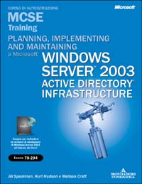 Planning, implementing, and maintaining a Microsoft Windows Server 2003 Active Directory infrastructure. MCSE Training. (Esame 70-294)