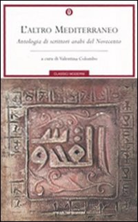 L'altro Mediterraneo. Antologia di scrittori arabi del Novecento