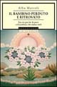 Il bambino perduto e ritrovato. Favole per far la pace col bambino che siamo stati