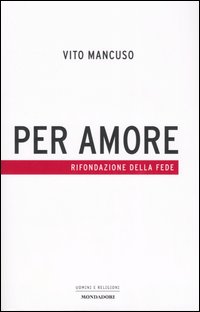 Per amore. Rifondazione della fede