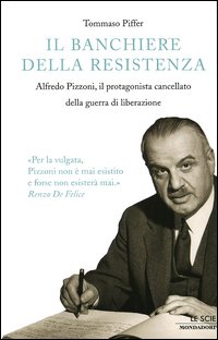 Il banchiere della resistenza. Alfredo Pizzoni, il protagonista cancellato della guerra di liberazione