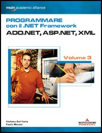 Programmare con il .NET Framework. Vol. 3: ADO.NET, ASP.NET, XML