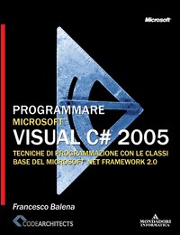 Programmare Microsoft Visual C# 2005. Tecniche di programmazione con le classi base del Microsoft .net framework 2.0