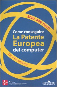 ECDL per tutti. Come conseguire la patente europea del computer