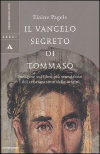 Il vangelo segreto di Tommaso. Indagine sul libro più scandaloso del cristianesimo delle origini