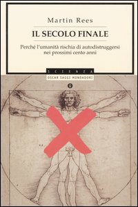 Il secolo finale. Perché l'umanità rischia di autodistruggersi nei prossimi cento anni