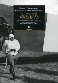 Il Duce proibito. Le fotografie di Mussolini che gli italiani non hanno mai visto