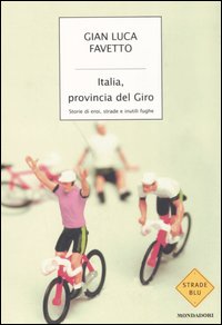 Italia, provincia del giro. Storie di eroi, strade e inutili fughe