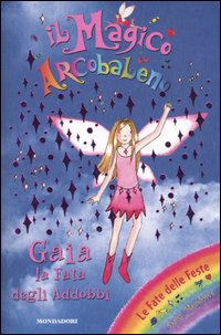 Gaia la fata degli addobbi. Il magico arcobaleno. Vol. 10