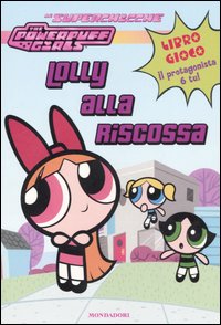 Lolly alla riscossa. The powerpuff girls