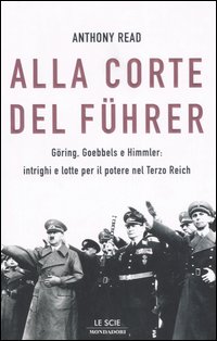 Alla corte del Führer. Göring, Goebbels e Himmler: intrighi e lotta per il potere nel Terzo Reich
