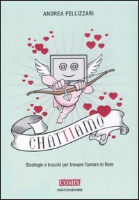 Chat-ti-amo. Strategie e trucchi per trovare l'amore in Rete
