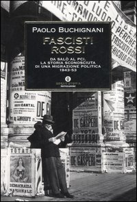 Fascisti rossi. Da Salò al PCI, la storia sconosciuta di una migrazione politica (1943-53)
