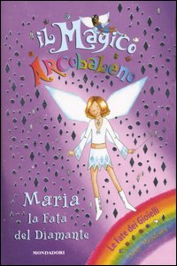 Maria. La fata del diamante. Il magico arcobaleno. Vol. 21