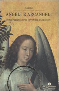 Angeli e arcangeli. Come pregarli per ottenere i loro doni