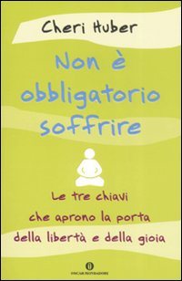 Non è obbligatorio soffrire. Le tre chiavi che aprono la porta della libertà e della gioia