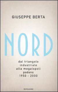 Nord. Dal triangolo industriale alla megalopoli padana. 1950-2000