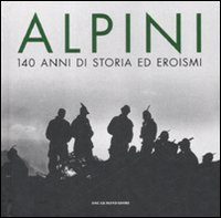 Alpini. 140 anni di storia ed eroismi