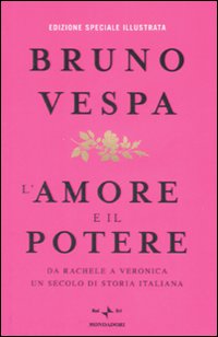 L'amore e il potere. Da Rachele a Veronica, un secolo di storia italiana