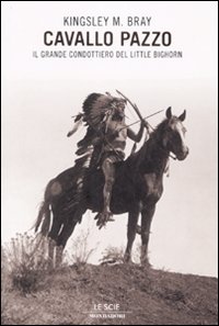 Cavallo Pazzo. Il grande condottiero di Little Bighorn