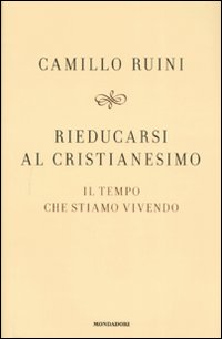 Rieducarsi al cristianesimo. Il tempo che stiamo vivendo