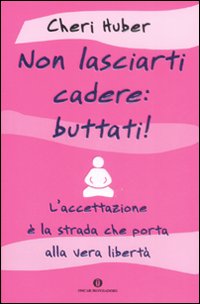 Non lasciarti cadere: buttati! L'accettazione è la strada che porta alla vera libertà