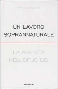 Un lavoro soprannaturale. La mia vita nell'Opus Dei