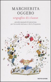 Orgoglio di classe. Piccolo manuale di autostima per la scuola italiana e chi la frequenta