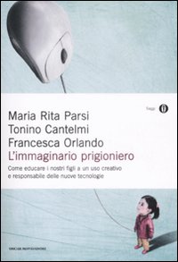L'immaginario prigioniero. Come educare i nostri figli a un uso creativo e responsabile delle nuove tecnologie