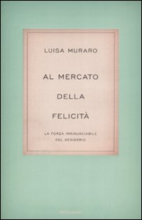 Al mercato della felicità. La forza irrinunciabile del desiderio
