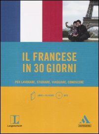 Il francese in 30 giorni. Per lavorare, studiare, viaggiare, conoscere
