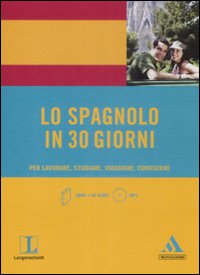 Lo spagnolo in 30 giorni. Per lavorare, studiare, viaggiare, conoscere
