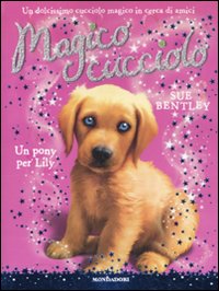 Un pony per Lily. Magico cucciolo. Vol. 1