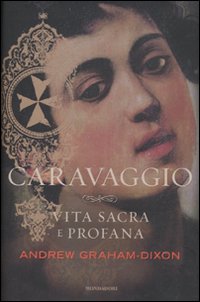 Caravaggio. Vita sacra e profana