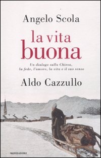 La vita buona. Un dialogo sulla Chiesa, la fede, l'amore, la vita e il suo senso