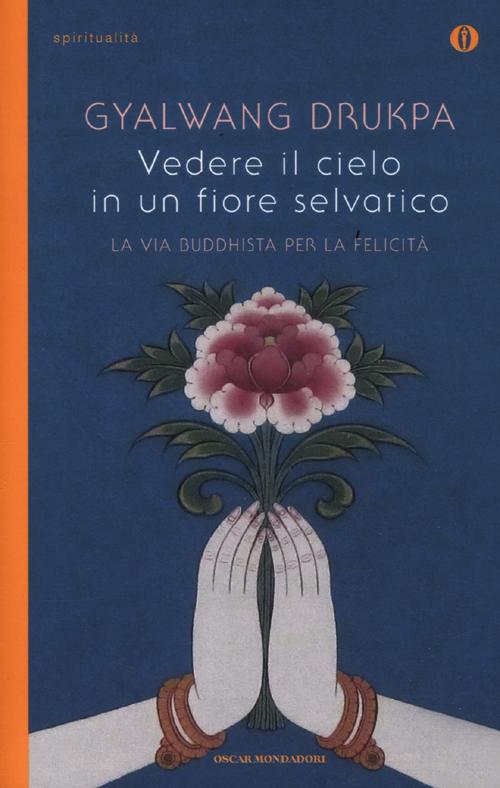 Vedere il cielo in un fiore selvatico. La via buddhista per la felicità