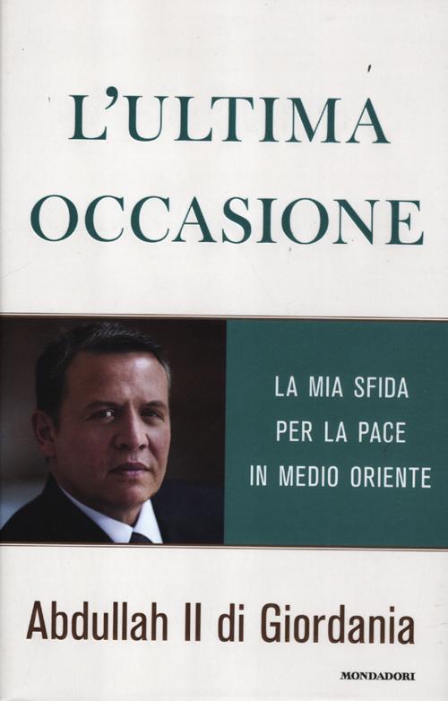 L'ultima occasione. La mia sfida per la pace in Medio Oriente
