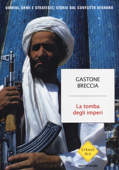 La tomba degli imperi. Uomini, armi e strategie: storie del conflitto afghano