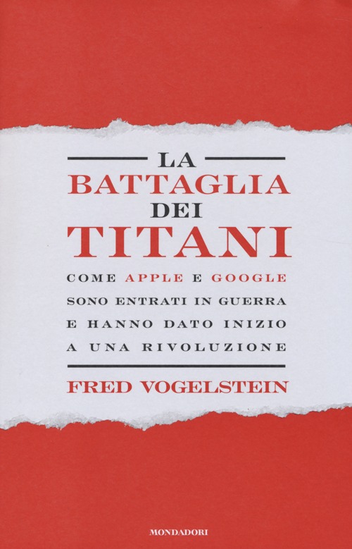 La battaglia dei titani. Come Apple e Google sono entrati in guerra e hanno dato inizio a una rivoluzione