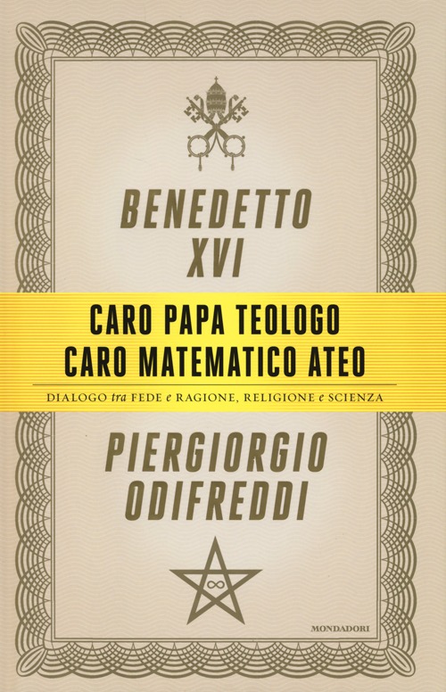 Caro papa teologo, caro matematico ateo. Dialogo tra fede e ragione, religione e scienza