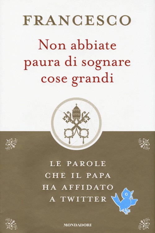 Non abbiate paura di sognare cose grandi. Le parole che il papa ha affidato a Twitter
