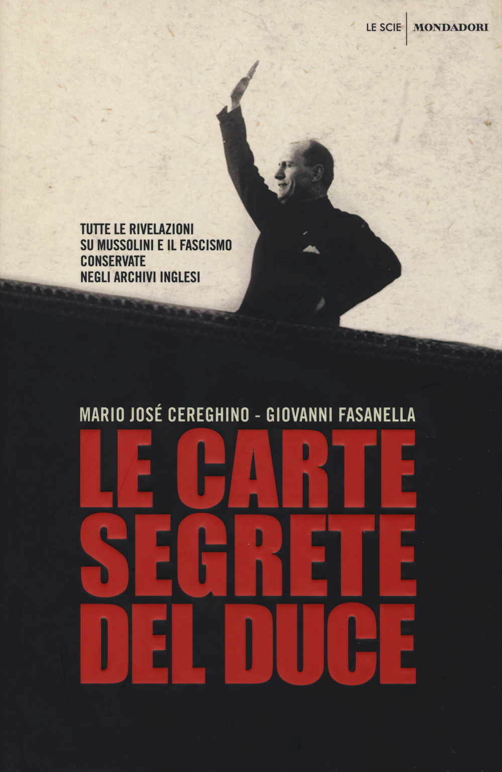 Le carte segrete del duce. Tutte le rivelazioni su Mussolini e il fascismo conservate negli archivi inglesi
