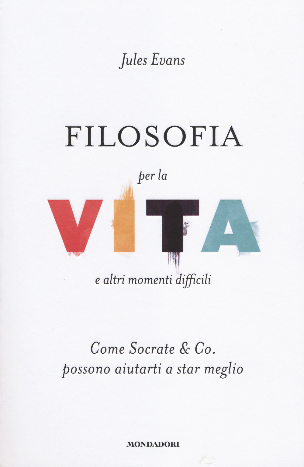 Filosofia per la vita e altri momenti difficili. Come Socrate & Co. possono aiutarti a stare meglio