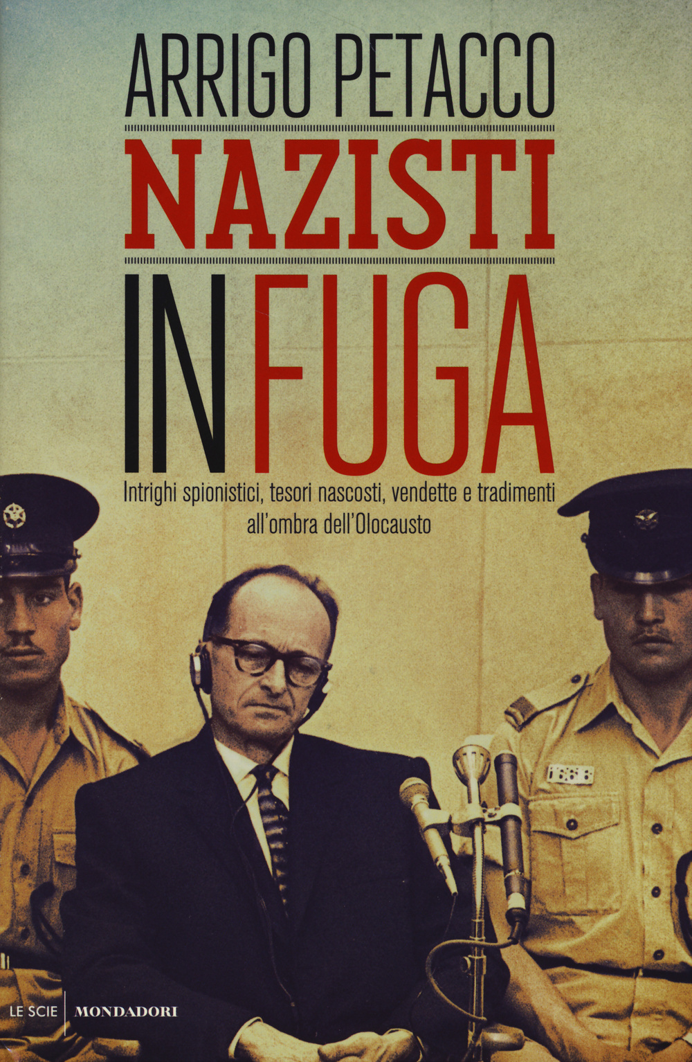 Nazisti in fuga. Intrighi spionistici, tesori nascosti, vendette e tradimenti all'ombra dell'Olocausto